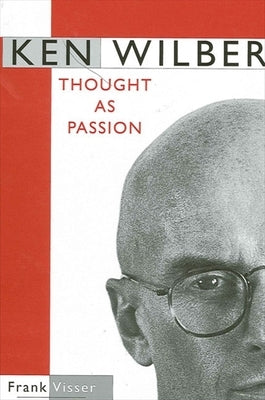 Ken Wilber: Thought as Passion by Visser, Frank