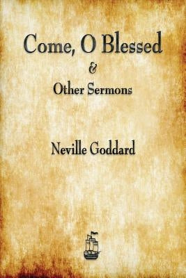 Come, O Blessed & Other Sermons by Goddard, Neville