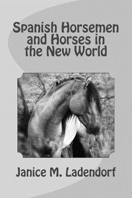 Spanish Horsemen and Horses in the New World by Ladendorf, Janice M.
