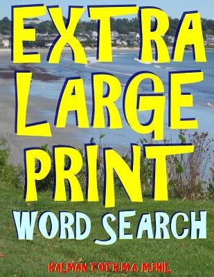 Extra Large Print Word Search: 133 Giant Print Themed Word Search Puzzles by Toth M. a. M. Phil, Kalman