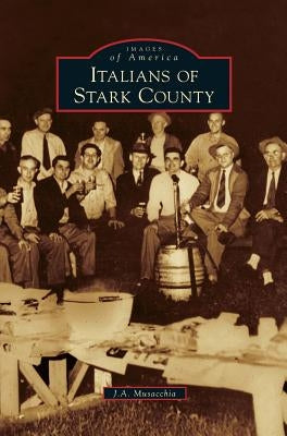 Italians of Stark County by Musacchia, J. a.