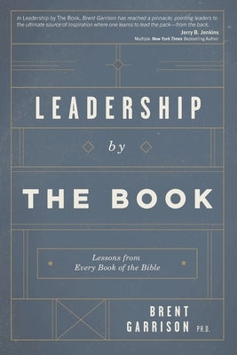 Leadership by The Book: Lessons from Every Book of the Bible by Garrison, Brent D.