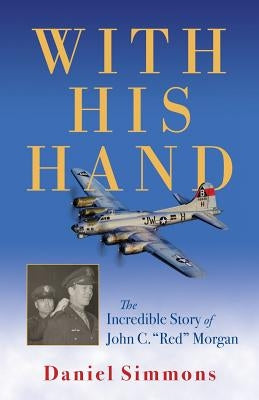 With His Hand: The Incredible Story of John C. "red" Morgan by Simmons, Daniel