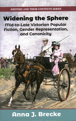 Widening the Sphere: Mid-to-Late Victorian Popular Fiction, Gender Representation, and Canonicity by Brecke, Anna J.