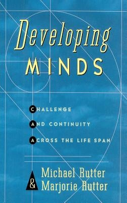 Developing Minds: Challenge and Continuity Across the Lifespan by Rutter, Michael