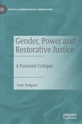 Gender, Power and Restorative Justice: A Feminist Critique by Hodgson, Jodie