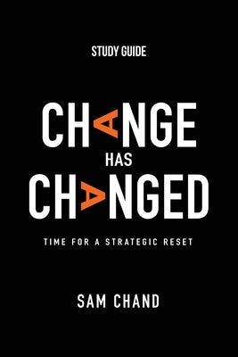 Change Has Changed - Study Guide: Time for a Strategic Reset by Chand, Samuel R.