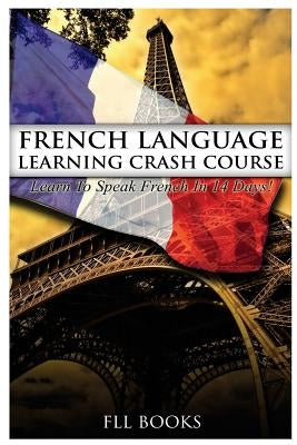 French Language Learning Crash Course: Learn to Speak French in 14 Days! by Fll Books