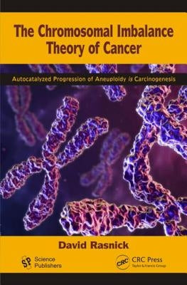 The Chromosomal Imbalance Theory of Cancer: The Autocatalyzed Progression of Aneuploidy Is Carcinogenesis by Rasnick, David