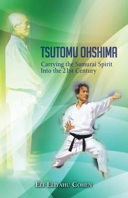 Tsutomu Ohshima: Carrying the Samurai Spirit Into the 21st Century by Cohen, Eli Eliyahu