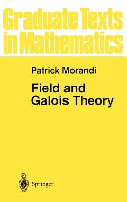 Field and Galois Theory by Morandi, Patrick