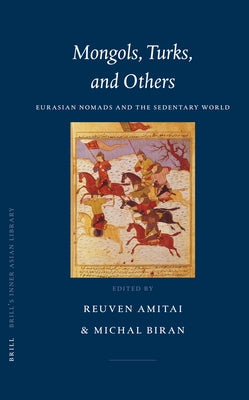 Mongols, Turks, and Others: Eurasian Nomads and the Sedentary World by Amitai, Reuven