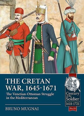 The Cretan War, 1645-1671: The Venetian-Ottoman Struggle in the Mediterranean by Mugnai, Bruno