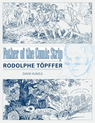 Father of the Comic Strip: Rodolphe Töpffer by Kunzle, David