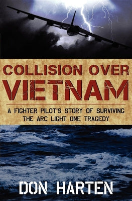 Collision Over Vietnam: A Fighter Pilot's Story of Surviving the ARC Light One Tragedy by Harten, Don
