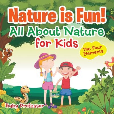Nature is Fun! All About Nature for Kids - The Four Elements by Baby Professor