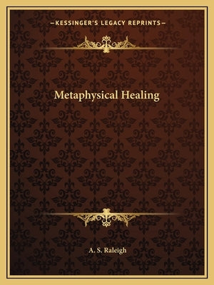 Metaphysical Healing by Raleigh, A. S.