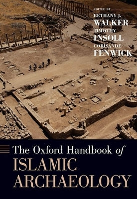 The Oxford Handbook of Islamic Archaeology by Walker, Bethany
