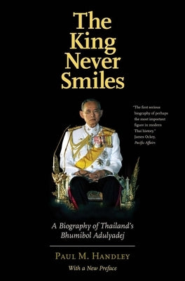 The King Never Smiles: A Biography of Thailand's Bhumibol Adulyadej by Handley, Paul M.
