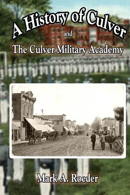 A History of Culver and The Culver Military Academy by Roeder, Mark a.