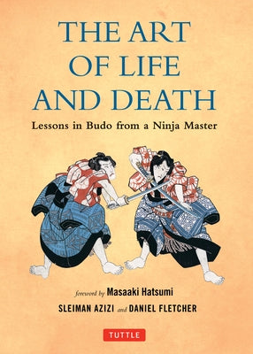 The Art of Life and Death: Lessons in Budo from a Ninja Master by Fletcher, Daniel