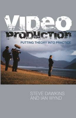 Video Production: Putting Theory into Practice by Dawkins, Steve