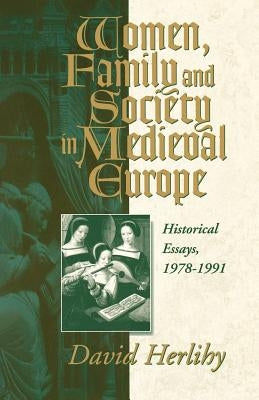 Women, Family and Society in Medieval Europe: Historical Essays, 1978-1991 by Molho, Anthony
