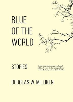 Blue of the World: Stories by Milliken, Douglas W.