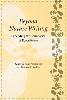 Beyond Nature Writing: Expanding the Boundaries of Ecocriticism by Armbruster, Karla M.