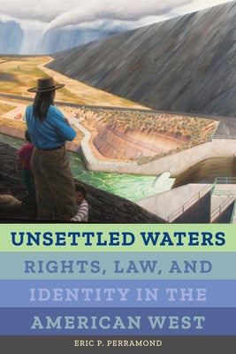 Unsettled Waters: Rights, Law, and Identity in the American Westvolume 5 by Perramond, Eric P.