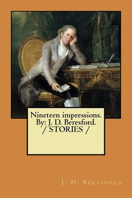 Nineteen impressions. By: J. D. Beresford. / STORIES / by Beresford, J. D.