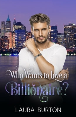 Who Wants to Love a Billionaire? by Burton, Laura