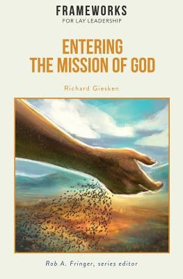 Entering the Mission of God: Frameworks for Lay Leadership by Giesken, Richard