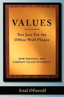 Values - Not Just For the office Wall Plaque: How Personal and Company Values Intersect by Ofarrell, Irial