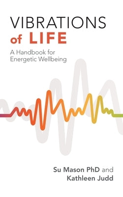 Vibrations of Life: A Handbook for Energetic Wellbeing by Mason, Su