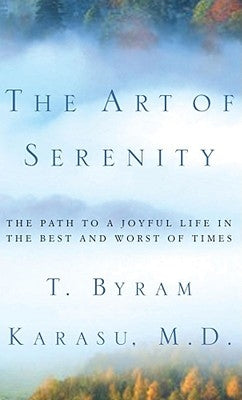 The Art of Serenity: The Path to a Joyful Life in the Best and Worst of Times by Karasu, T. Byram