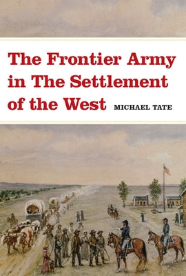 The Frontier Army in the Settlement of the West by Tate, Michael L.