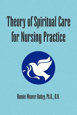 Theory of Spiritual Care for Nursing Practice by Battey, Bonnie Weaver Ph. D. R. N.
