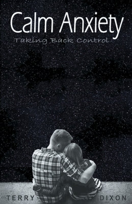 Calm Anxiety: Taking Back Control by Dixon, Terry
