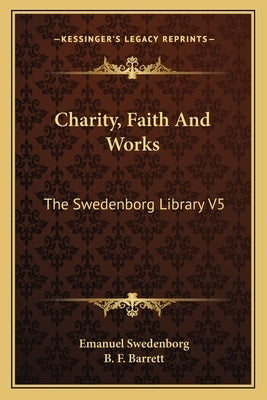 Charity, Faith and Works: The Swedenborg Library V5 by Swedenborg, Emanuel
