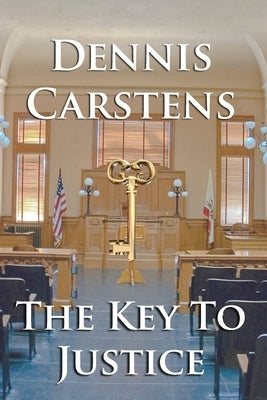 The Key To Justice by Carstens, Dennis