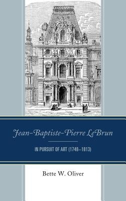 Jean-Baptiste-Pierre LeBrun: In Pursuit of Art (1748-1813) by Oliver, Bette W.