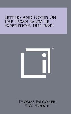 Letters And Notes On The Texan Santa Fe Expedition, 1841-1842 by Falconer, Thomas
