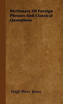 Dictionary of Foreign Phrases and Classical Quotations by Jones, Hugh Percy