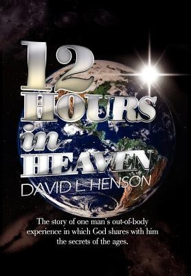 12 Hours In Heaven by Henson, David L.