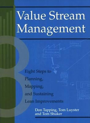 Value Stream Management: Eight Steps to Planning, Mapping, and Sustaining Lean Improvements [With CDROM] by Tapping, Don