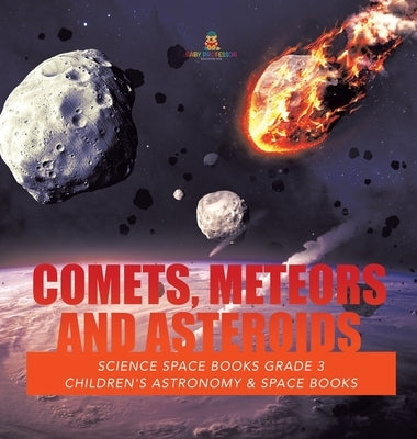 Comets, Meteors and Asteroids Science Space Books Grade 3 Children's Astronomy & Space Books by Baby Professor