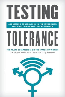 Testing Tolerance: Addressing Controversy in the Journalism and Mass Communication Classroom by The Aejmc Commission on the Status of Wo
