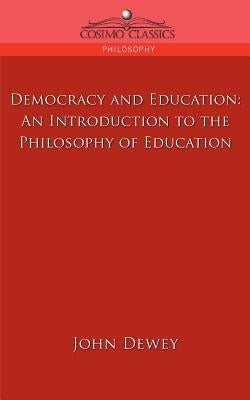 Democracy and Education: An Introduction to the Philosophy of Education by Dewey, John