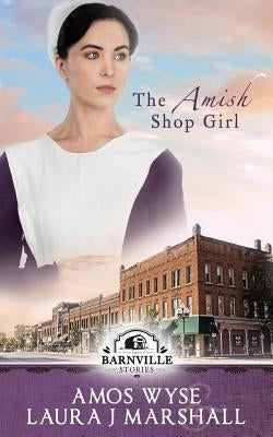 The Amish Shop Girl: Barnville Stories by Wyse, Amos